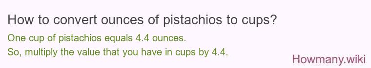 How to convert ounces of pistachios to cups? How to convert ounces of pistachios to cups?