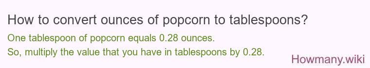 How to convert ounces of popcorn to tablespoons? How to convert ounces of popcorn to tablespoons?