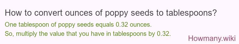 How to convert ounces of poppy seeds to tablespoons? How to convert ounces of poppy seeds to tablespoons?