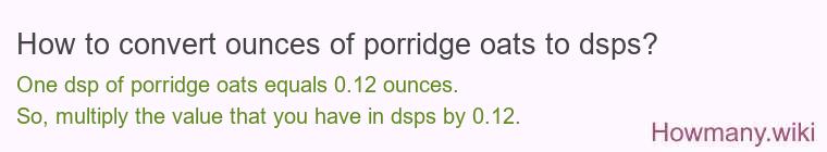 How to convert ounces of porridge oats to dsps? How to convert ounces of porridge oats to dsps?