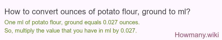 How to convert ounces of potato flour, ground to ml?