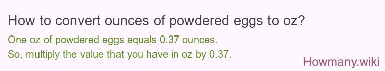 How to convert ounces of powdered eggs to oz? How to convert ounces of powdered eggs to oz?