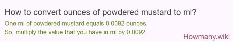 How to convert ounces of powdered mustard to ml? How to convert ounces of powdered mustard to ml?