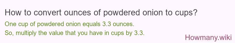 How to convert ounces of powdered onion to cups? How to convert ounces of powdered onion to cups?
