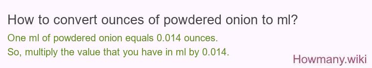 How to convert ounces of powdered onion to ml? How to convert ounces of powdered onion to ml?