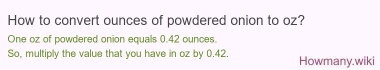 How to convert ounces of powdered onion to oz? How to convert ounces of powdered onion to oz?