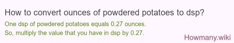 How to convert ounces of powdered potatoes to dsp?