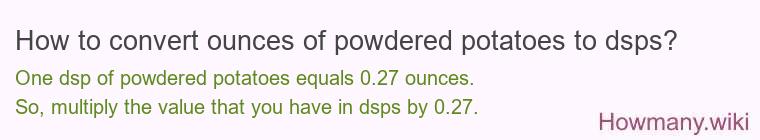 How to convert ounces of powdered potatoes to dsps? How to convert ounces of powdered potatoes to dsps?