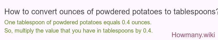 How to convert ounces of powdered potatoes to tablespoons? How to convert ounces of powdered potatoes to tablespoons?