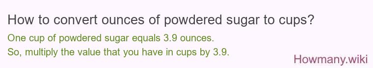 How to convert ounces of powdered sugar to cups? How to convert ounces of powdered sugar to cups?