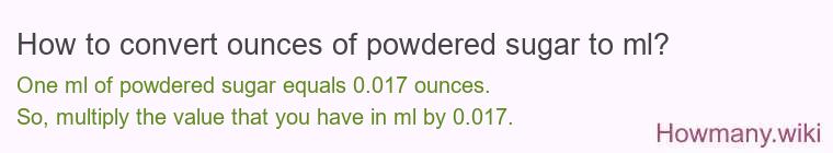 How to convert ounces of powdered sugar to ml? How to convert ounces of powdered sugar to ml?