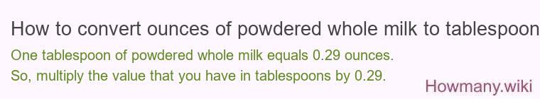 How to convert ounces of powdered whole milk to tablespoons? How to convert ounces of powdered whole milk to tablespoons?