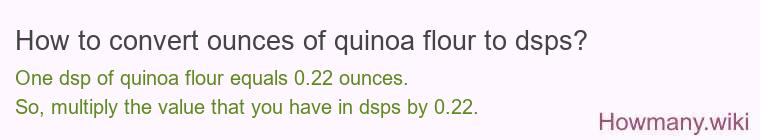 How to convert ounces of quinoa flour to dsps? How to convert ounces of quinoa flour to dsps?