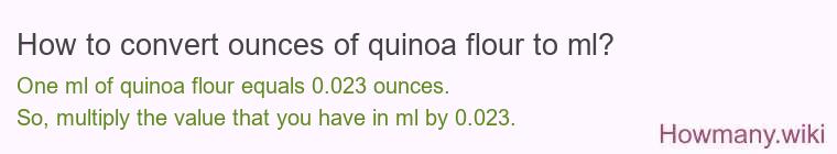 How to convert ounces of quinoa flour to ml? How to convert ounces of quinoa flour to ml?