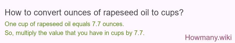 How to convert ounces of rapeseed oil to cups? How to convert ounces of rapeseed oil to cups?
