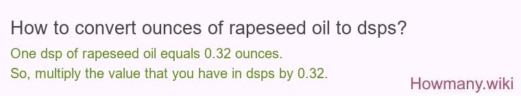 How to convert ounces of rapeseed oil to dsps? How to convert ounces of rapeseed oil to dsps?