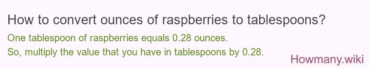 How to convert ounces of raspberries to tablespoons? How to convert ounces of raspberries to tablespoons?