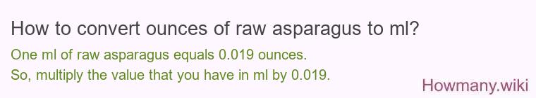 How to convert ounces of raw asparagus to ml? How to convert ounces of raw asparagus to ml?