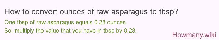 How to convert ounces of raw asparagus to tbsp? How to convert ounces of raw asparagus to tbsp?