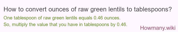 How to convert ounces of raw green lentils to tablespoons? How to convert ounces of raw green lentils to tablespoons?