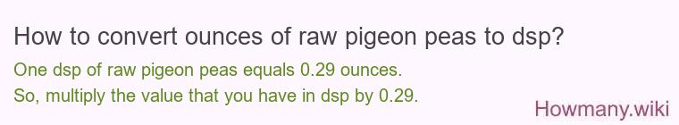 How to convert ounces of raw pigeon peas to dsp?
