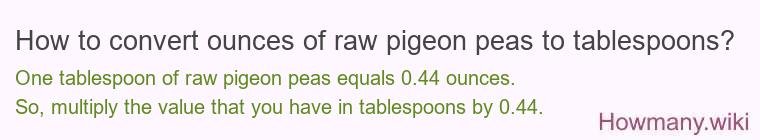 How to convert ounces of raw pigeon peas to tablespoons? How to convert ounces of raw pigeon peas to tablespoons?