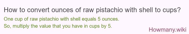 How to convert ounces of raw pistachio with shell to cups? How to convert ounces of raw pistachio with shell to cups?