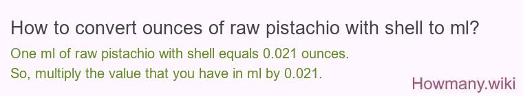 How to convert ounces of raw pistachio with shell to ml?