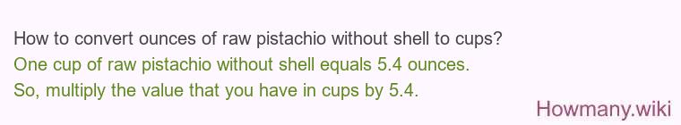 How to convert ounces of raw pistachio without shell to cups? How to convert ounces of raw pistachio without shell to cups?