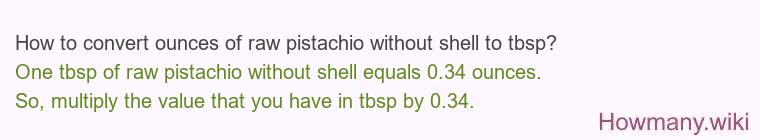 How to convert ounces of raw pistachio without shell to tbsp? How to convert ounces of raw pistachio without shell to tbsp?