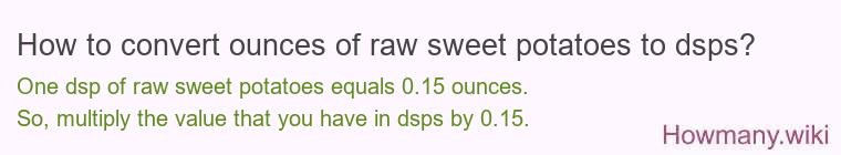 How to convert ounces of raw sweet potatoes to dsps? How to convert ounces of raw sweet potatoes to dsps?