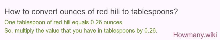 How to convert ounces of red hili to tablespoons? How to convert ounces of red hili to tablespoons?