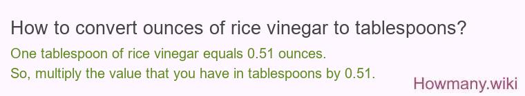How to convert ounces of rice vinegar to tablespoons? How to convert ounces of rice vinegar to tablespoons?