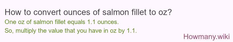 How to convert ounces of salmon fillet to oz? How to convert ounces of salmon fillet to oz?