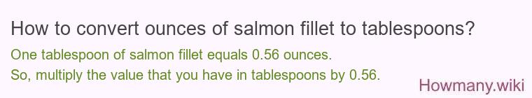 How to convert ounces of salmon fillet to tablespoons? How to convert ounces of salmon fillet to tablespoons?