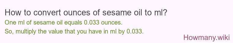 How to convert ounces of sesame oil to ml? How to convert ounces of sesame oil to ml?