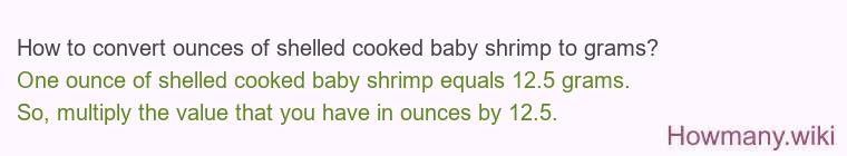 How to convert ounces of shelled cooked baby shrimp to grams? How to convert ounces of shelled cooked baby shrimp to grams?