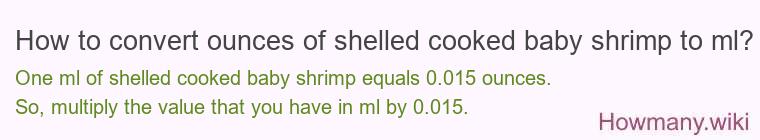 How to convert ounces of shelled cooked baby shrimp to ml?