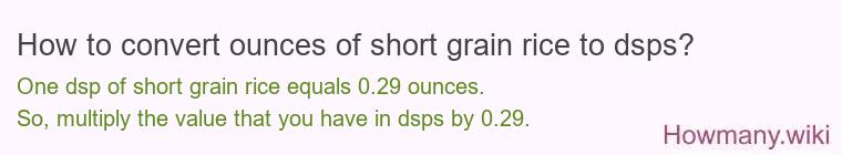 How to convert ounces of short grain rice to dsps? How to convert ounces of short grain rice to dsps?