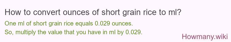 How to convert ounces of short grain rice to ml? How to convert ounces of short grain rice to ml?
