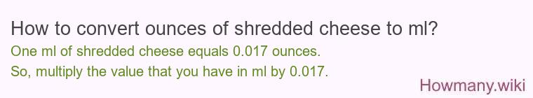 How to convert ounces of shredded cheese to ml? How to convert ounces of shredded cheese to ml?