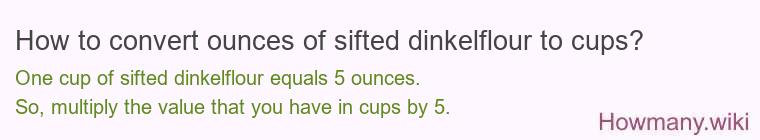 How to convert ounces of sifted dinkelflour to cups? How to convert ounces of sifted dinkelflour to cups?