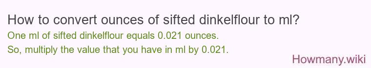 How to convert ounces of sifted dinkelflour to ml? How to convert ounces of sifted dinkelflour to ml?