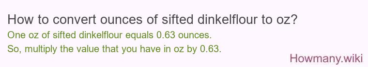 How to convert ounces of sifted dinkelflour to oz? How to convert ounces of sifted dinkelflour to oz?