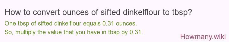 How to convert ounces of sifted dinkelflour to tbsp? How to convert ounces of sifted dinkelflour to tbsp?