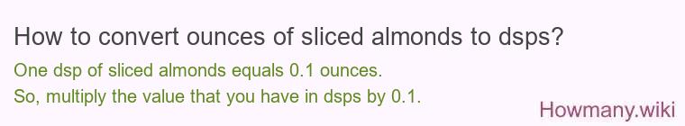 How to convert ounces of sliced almonds to dsps? How to convert ounces of sliced almonds to dsps?