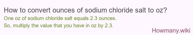 How to convert ounces of sodium chloride salt to oz? How to convert ounces of sodium chloride salt to oz?