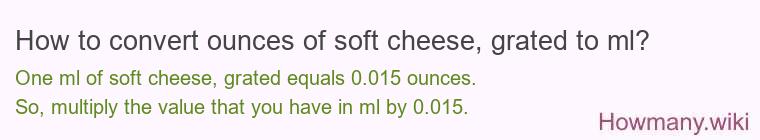 How to convert ounces of soft cheese, grated to ml?