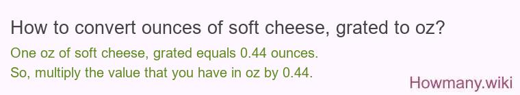 How to convert ounces of soft cheese, grated to oz?