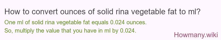 How to convert ounces of solid rina vegetable fat to ml?